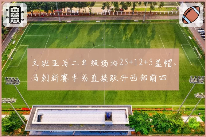 文班亚马二年级场均25+12+5盖帽,马刺新赛季或直接跃升西部前四