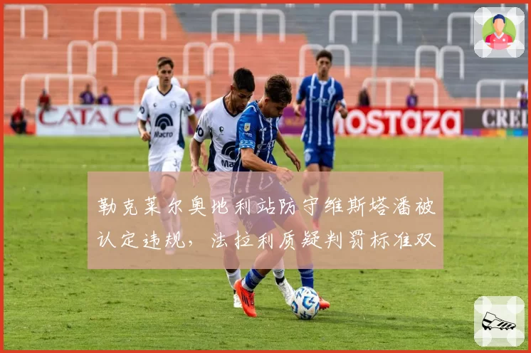勒克莱尔奥地利站防守维斯塔潘被认定违规，法拉利质疑判罚标准双重标准